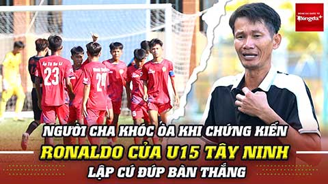  Người cha khóc òa khi chứng kiến Ronaldo của U15 Tây Ninh lập cú đúp bàn thắng