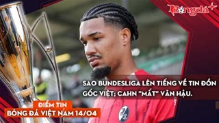 Tin bóng đá Việt Nam 14/4: Sao Bundesliga lên tiếng về tin đồn gốc Việt; CAHN "mất" Văn Hậu.