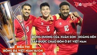 Tin bóng đá Việt Nam 16/4: Đồng hương của Xuân Son - Hoàng Hên sắp được chào đón ở ĐT Việt Nam