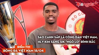 Tin bóng đá Việt Nam 18/4: Sao CAHN sắp là công dân Việt Nam, HLV Kim Sang Sik "ngó lơ" Đình Bắc