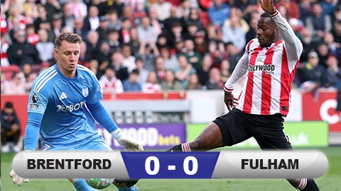 Kết quả Brentford 0-0 Fulham: Người hùng Bernd Leno 