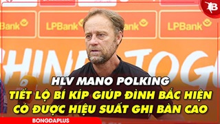 HLV Mano Polking tiết lộ bí kíp giúp Đình Bắc hiện đang có được hiệu suất ghi bàn cực cao