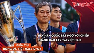 Tin bóng đá Việt Nam 19/4: HLV Hàn Quốc bất ngờ với chiến thắng đầu tay tại Việt Nam