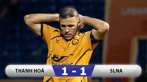 Kết quả Thanh Hoá 1-1 SLNA: Chơi hơn người, Thanh Hoá vẫn không thắng SLNA