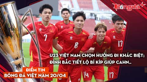 Tin bóng đá Việt Nam 20/4: U23 Việt Nam chọn hướng đi khác biệt; Đình Bắc tiết lộ bí kíp giúp CAHN..