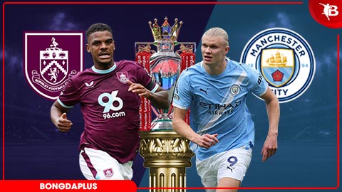 Nhận định bóng đá Burnley vs Man City, 02h00 ngày 23/4: Đại thắng để chiếm đỉnh
