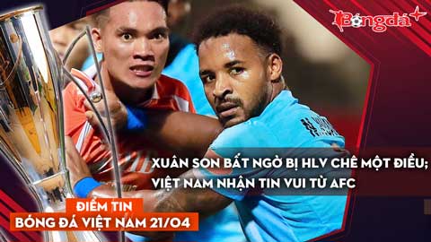 Tin bóng đá Việt Nam 21/4: Xuân Son bất ngờ bị HLV chê một điều; Việt Nam nhận tin vui từ AFC