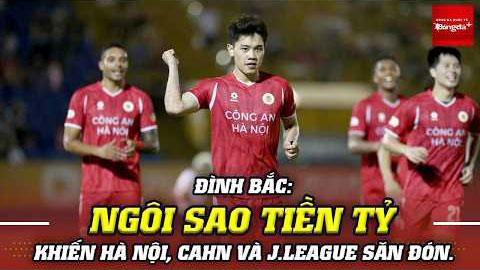 Đình Bắc: Ngôi sao tiền tỷ khiến Hà Nội, CAHN và J.League săn đón