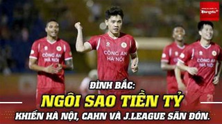 Đình Bắc: Ngôi sao tiền tỷ khiến Hà Nội, CAHN và J.League săn đón