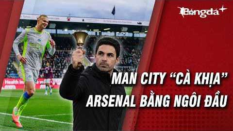 Man City cướp ngôi đầu của Arsenal theo cách mỉa mai nhất có thể