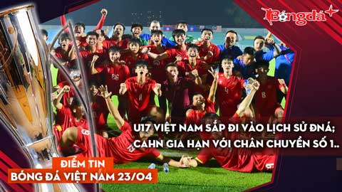 Tin bóng đá Việt Nam 23/4: U17 Việt Nam sắp đi vào lịch sử ĐNÁ; CAHN gia hạn với chân chuyền số 1..