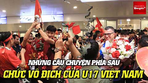 Những câu chuyện phía sau chức vô địch của U17 Việt Nam