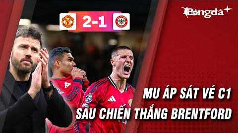 MU áp sát vé C1: Hạ Brentford, chỉ còn chờ 'kết liễu' Liverpool