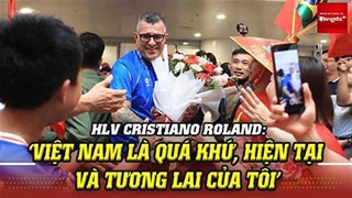 HLV Cristiano Roland: "Việt Nam là quá khứ, hiện tại và tương lai của tôi"