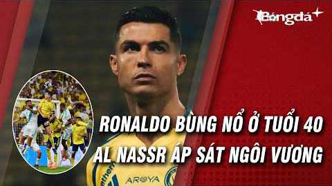 40 tuổi mà vẫn gánh team, Ronaldo đưa Al Nassr tiến sát ngôi vương