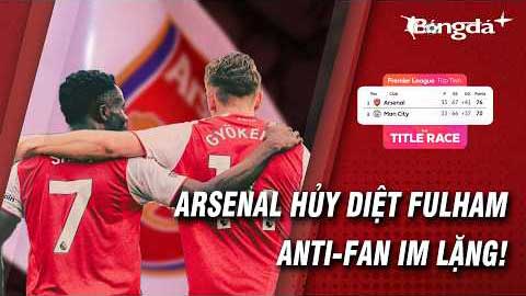 Arsenal hủy diệt Fulham, đập thẳng mặt anti-fan