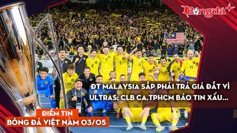 Tin bóng đá Việt Nam 3/5: ĐT Malaysia sắp phải trả giá đắt vì Ultras; CLB CA.TPHCM báo tin xấu...