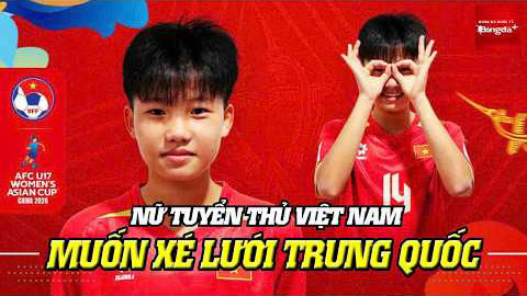  Tiền đạo trẻ Việt Nam từng ghi bàn vào lưới Thái Lan muốn 'xé lưới' U17 nữ Trung Quốc