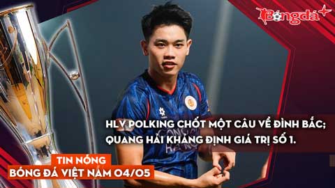 Tin bóng đá Việt Nam 4/5: HLV Polking chốt một câu về Đình Bắc; Quang Hải khảng định giá trị số 1.