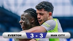 Kết quả Everton 3-3 Man City: Trận hòa tai hại