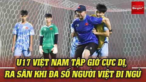  U17 Việt Nam tập giờ cực dị, ra sân khi đa số người Việt đi ngủ