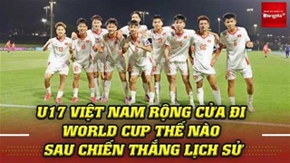U17 Việt Nam rộng cửa đi World Cup thế nào sau chiến thắng lịch sử trước Yemen?