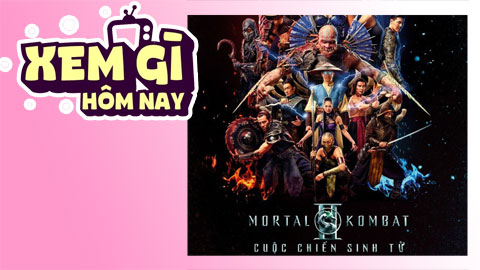 Lịch truyền hình, lịch phim chiếu rạp ngày 7/5: ‘Bom tấn’ Mortal Kombat đổ bộ rạp 