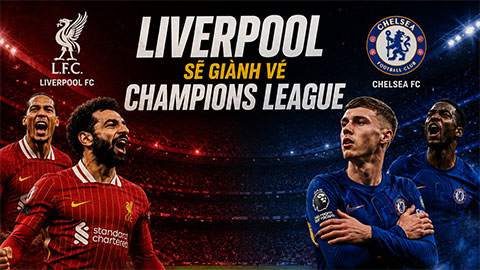 Liverpool sẽ chính thức có vé Champions League nếu đánh bại Chelsea