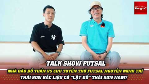 Nhà báo Đỗ Tuấn vs Cựu tuyển thủ futsal Nguyễn Minh Trí: Thái Sơn Bắc liệu có 'lật đổ' Thái Sơn Nam?