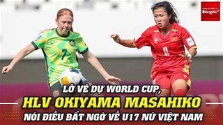 Lỡ vé dự World Cup, HLV Okiyama Masahiko nói điều bất ngờ về U17 nữ Việt Nam