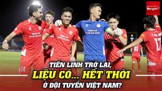 Tiến Linh ‘nổ súng’ nhưng liệu anh có hết thời ở ĐT Việt Nam?