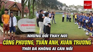 Những đổi thay nơi Công Phượng, Tuấn Anh, Xuân Trường, Văn Thanh... thời đá không ai cản nổi