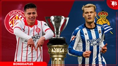 Nhận định bóng đá Girona vs Sociedad, 01h00 ngày 15/5: Đường cùng vùng lên