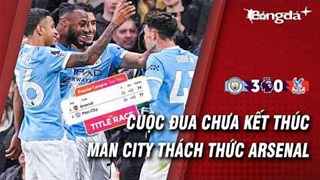 Man City chưa buông ngai vàng, quyết 'chơi tới bến' với Arsenal