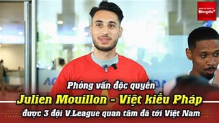 Phỏng vấn độc quyền: Julien Mouillon - Việt kiều Pháp được 3 đội V.League quan tâm đã tới Việt Nam