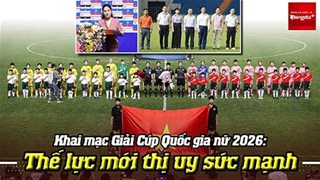 Khai mạc Giải Cúp Quốc gia nữ 2026: Thế lực mới thị uy sức mạnh