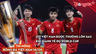 Tin bóng đá Việt Nam 14/5: U17 Việt Nam được thưởng lớn sau khi giành vé dự World Cup
