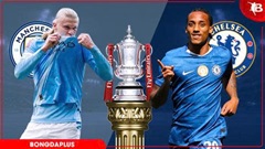 Nhận định bóng đá Man City vs Chelsea, 21h00 ngày 16/5: Cú đúp danh hiệu 