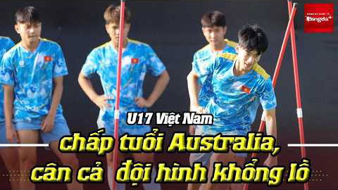 U17 Việt Nam chấp tuổi Australia, cân cả đội hình khổng lồ
