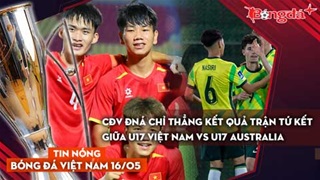 Tin bóng đá Việt Nam 16/5: CĐV ĐNÁ chỉ thẳng kết quả trận tứ kết giữa U17 Việt Nam vs U17 Australia