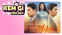 Lịch truyền hình, lịch phim chiếu rạp ngày 16/5: ‘Một Thời Ta Đã Yêu’ chạm đúng tim đen
