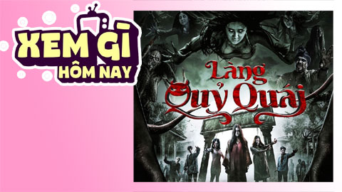 Lịch truyền hình, lịch phim chiếu rạp ngày 17/5: ‘Làng Quỷ Quái’ gây ám ảnh từ… bụi chuối