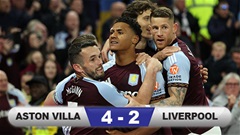 Kết quả Aston Villa 4-2 Liverpool: Villa giành vé dự Champions League mùa tới