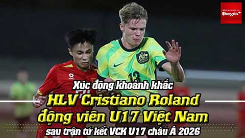 Xúc động khoảnh khắc HLV Cristiano Roland động viên U17 Việt Nam sau trận tứ kết VCK U17 châu Á 2026