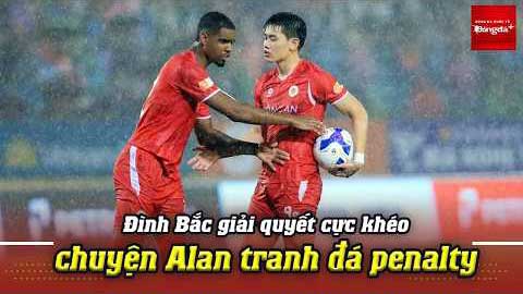 Đình Bắc giải quyết cực khéo chuyện Alan tranh đá penalty