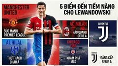 Top 5 điểm đến tiềm năng cho Lewandowski:  Có cả bến đỗ MU 