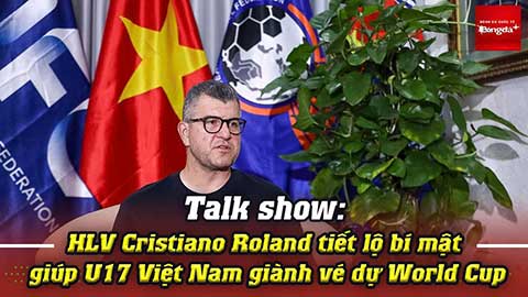Talk show: HLV Cristiano Roland tiết lộ bí mật giúp U17 Việt Nam giành vé dự World Cup