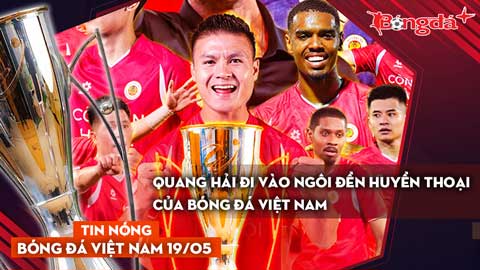 Tin bóng đá Việt Nam 19/5: Quang Hải đi vào ngôi đền huyền thoại của bóng đá Việt Nam