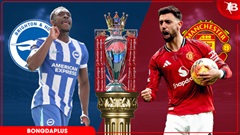 Trực tiếp Brighton vs MU, 22h00 ngày 24/5