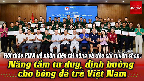 Hội thảo FIFA về nhận diện tài năng và tiêu chí tuyển chọn: Nâng tầm cho bóng đá trẻ Việt Nam
